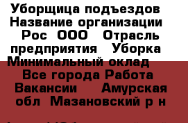 Уборщица подъездов › Название организации ­ Рос, ООО › Отрасль предприятия ­ Уборка › Минимальный оклад ­ 1 - Все города Работа » Вакансии   . Амурская обл.,Мазановский р-н